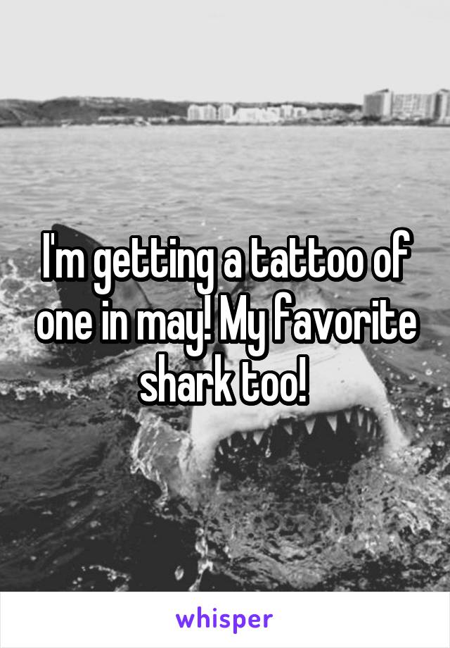 I'm getting a tattoo of one in may! My favorite shark too! 