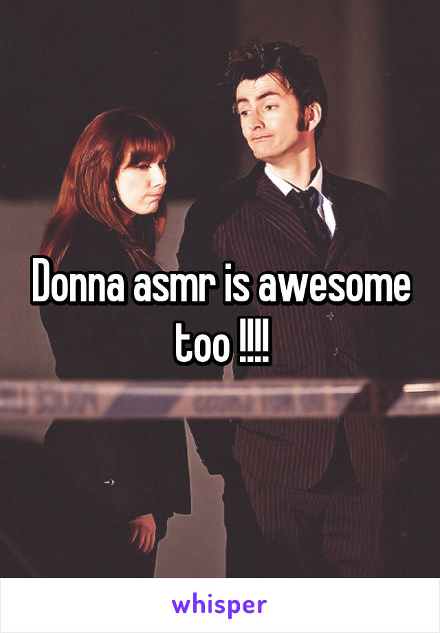 Donna asmr is awesome too !!!!