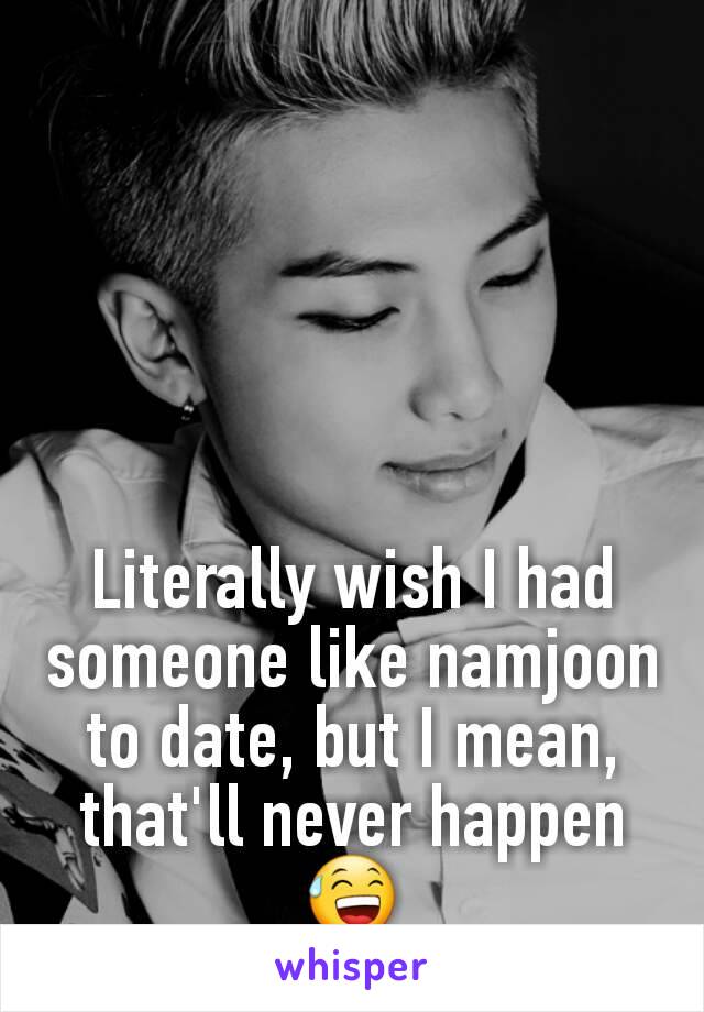 Literally wish I had someone like namjoon to date, but I mean, that'll never happen 😅