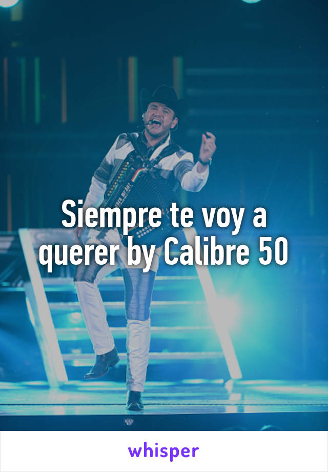 Siempre te voy a querer by Calibre 50