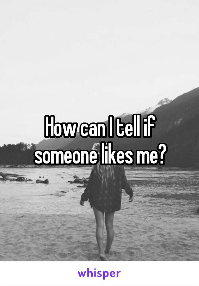 How can I tell if someone likes me?