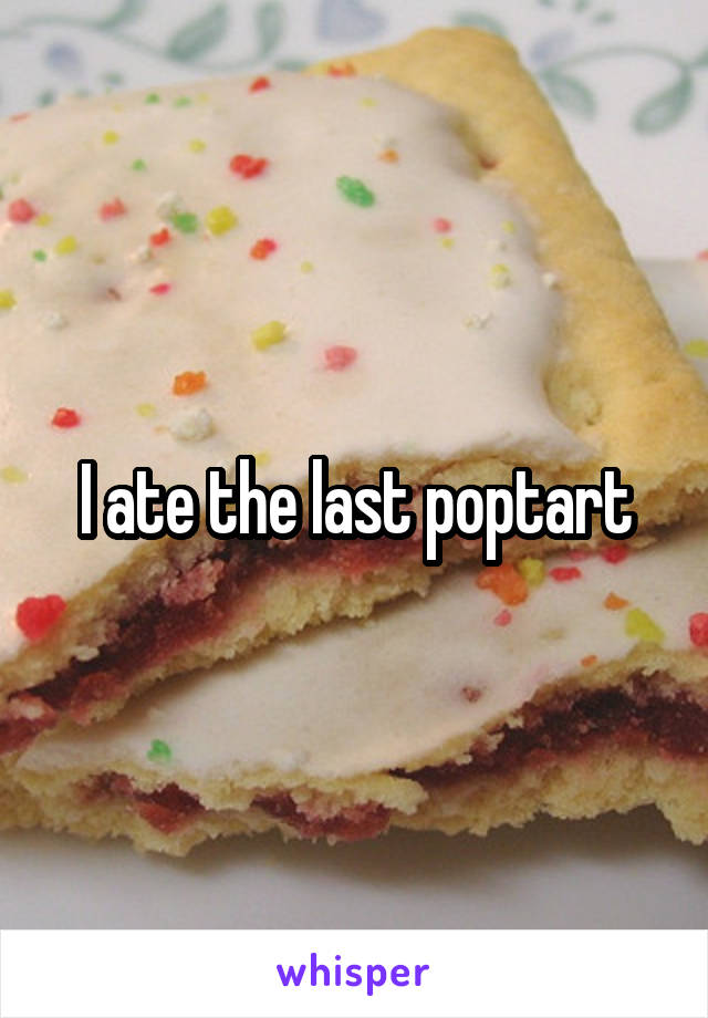 I ate the last poptart