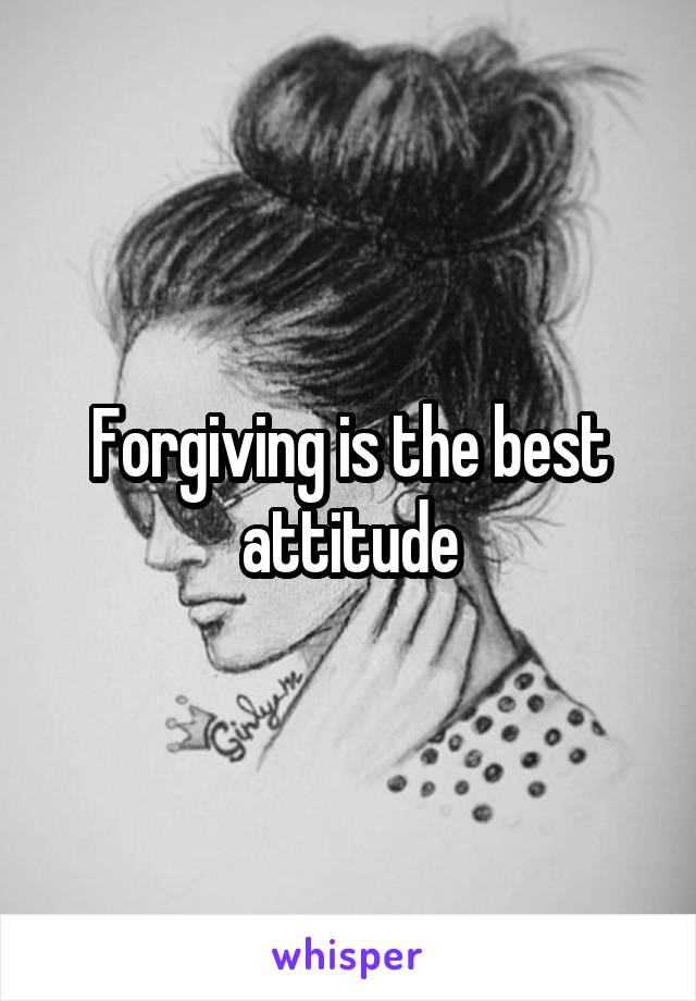 Forgiving is the best attitude