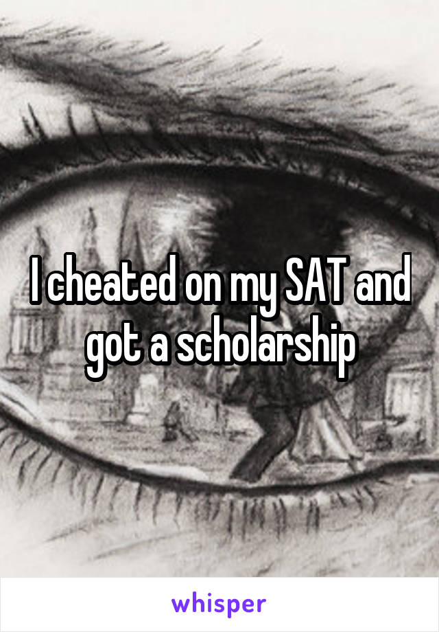 I cheated on my SAT and got a scholarship