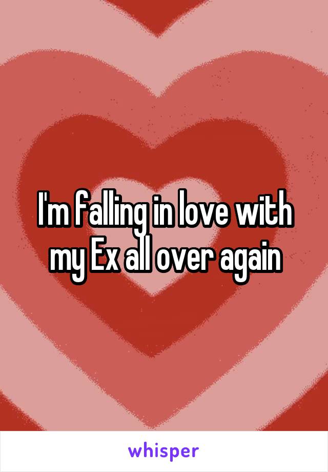 I'm falling in love with my Ex all over again