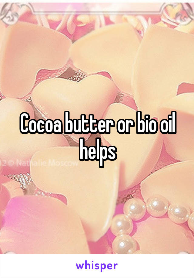 Cocoa butter or bio oil helps