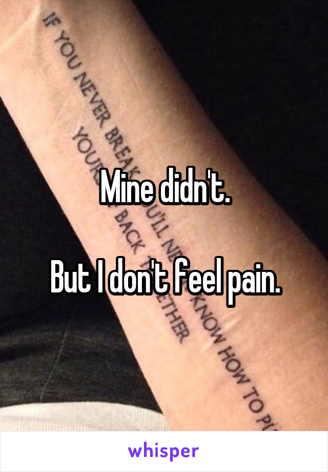 Mine didn't.

But I don't feel pain.