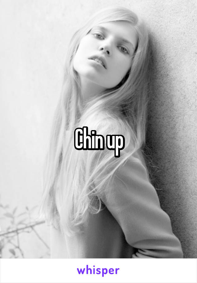 Chin up