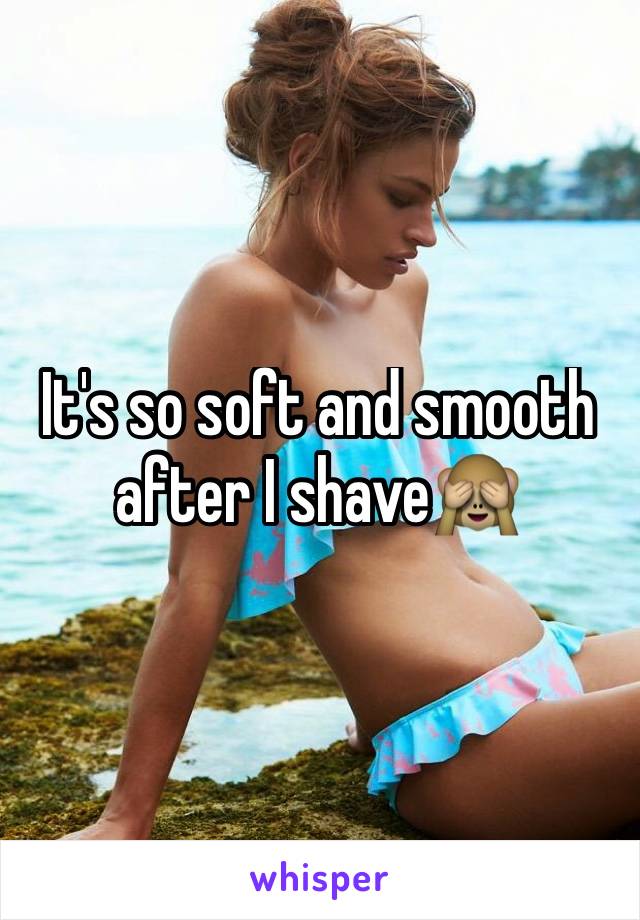 It's so soft and smooth after I shave🙈