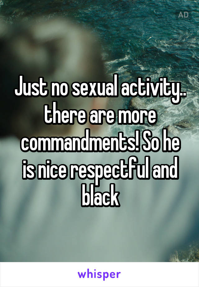 Just no sexual activity.. there are more commandments! So he is nice respectful and black