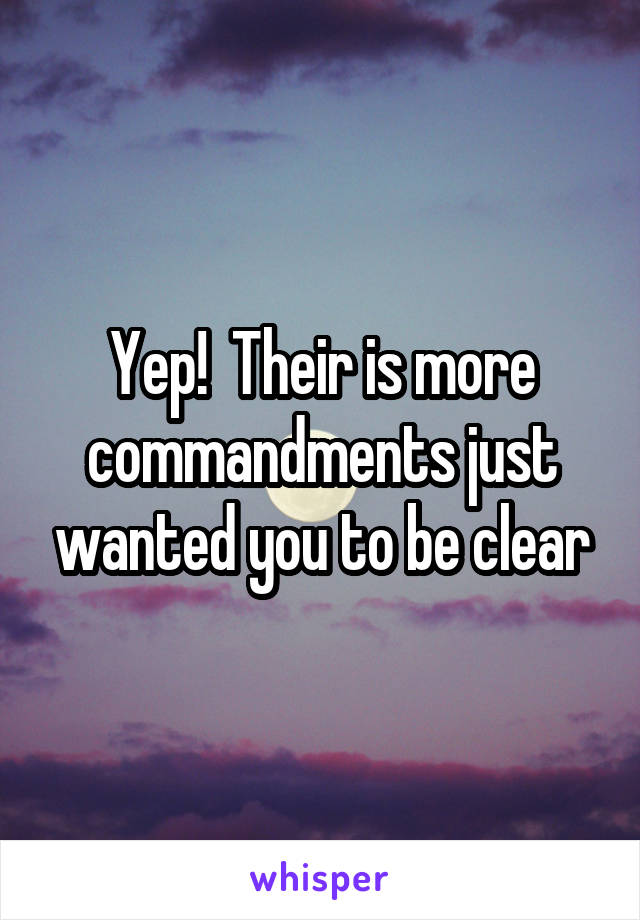 Yep!  Their is more commandments just wanted you to be clear