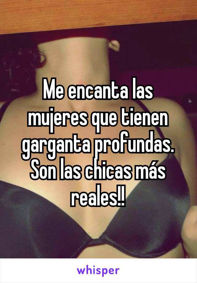 Me encanta las mujeres que tienen garganta profundas. Son las chicas más reales!!