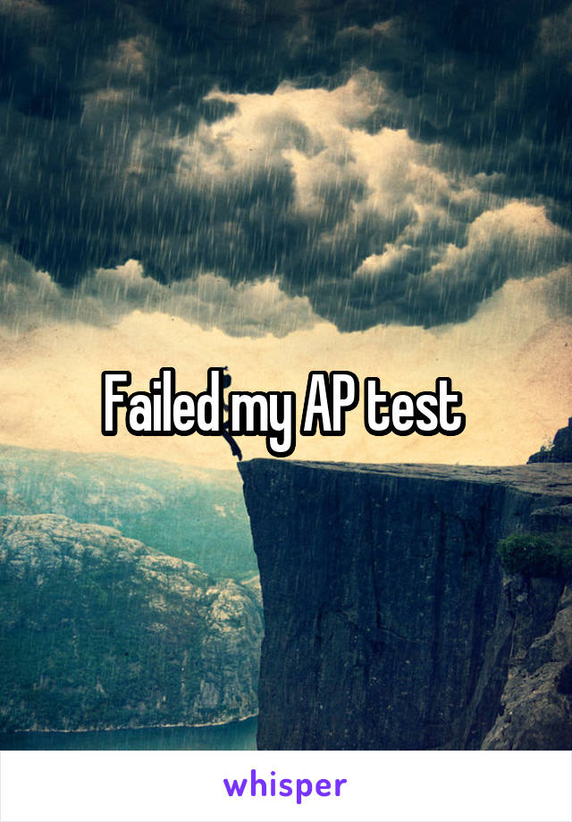 Failed my AP test 