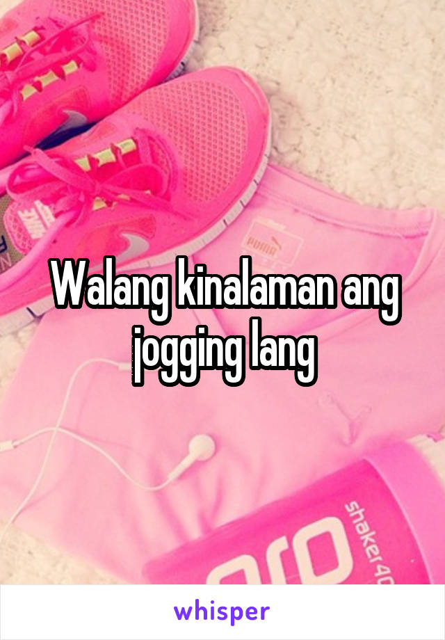 Walang kinalaman ang jogging lang