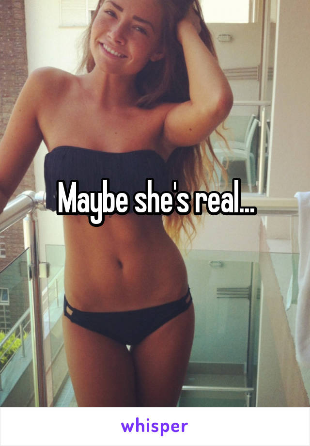 Maybe she's real...
