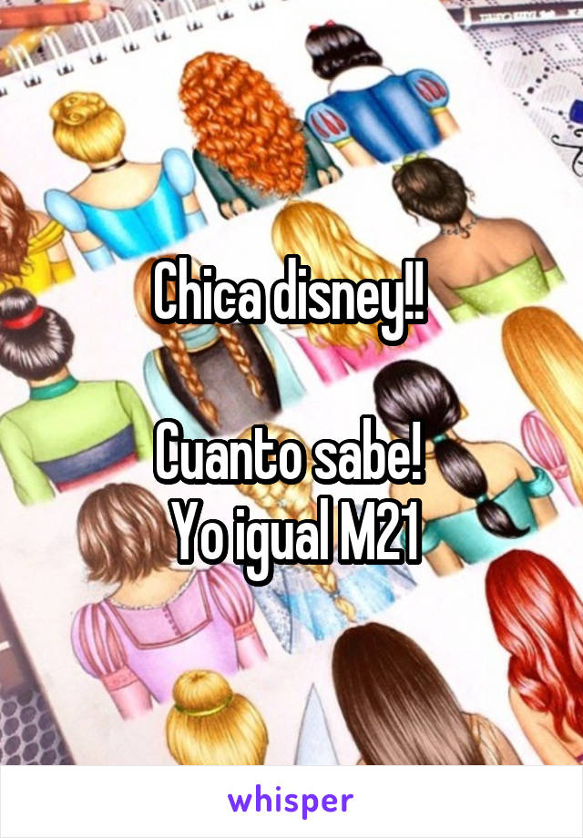 Chica disney!! 

Cuanto sabe! 
Yo igual M21