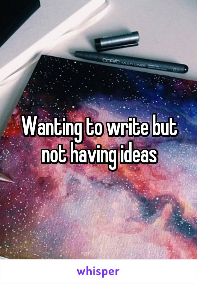 Wanting to write but not having ideas