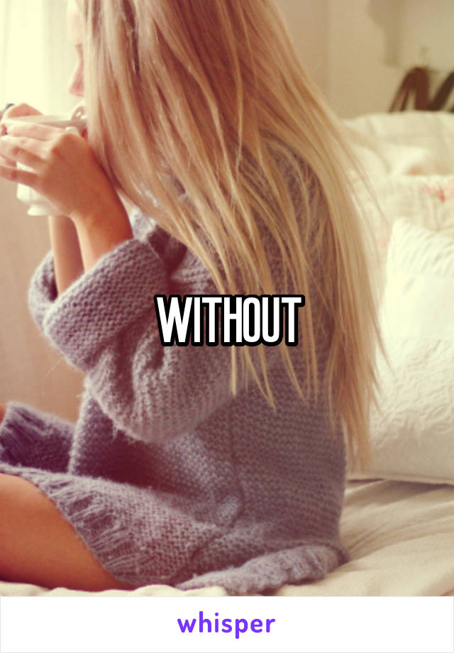 WITHOUT