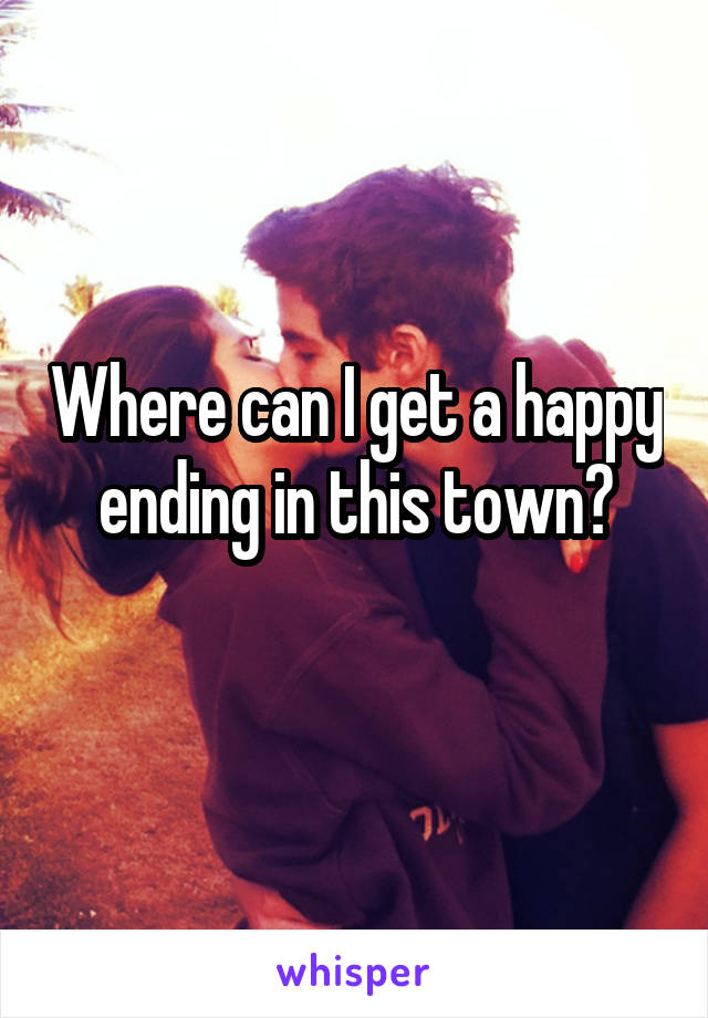 Where can I get a happy ending in this town?
