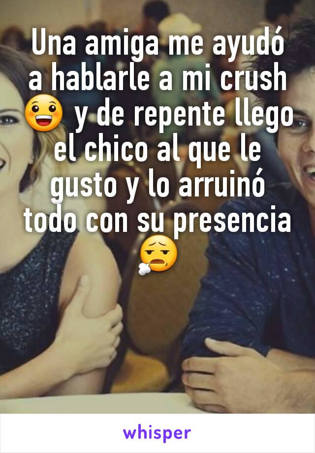 Una amiga me ayudó a hablarle a mi crush 😀 y de repente llego el chico al que le gusto y lo arruinó todo con su presencia 😧