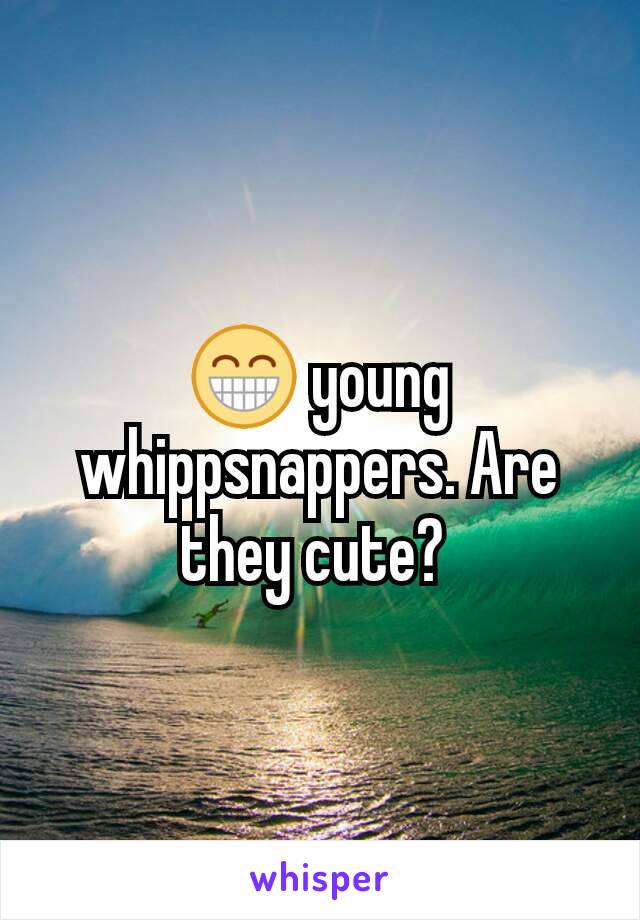 😁 young whippsnappers. Are they cute? 