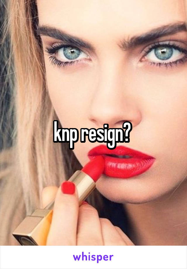 knp resign? 