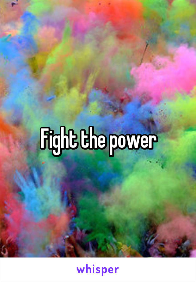 Fight the power