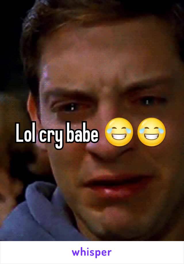 Lol cry babe 😂😂