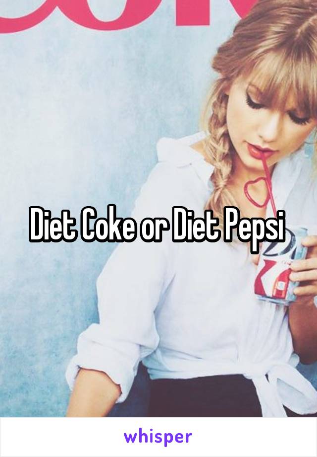 Diet Coke or Diet Pepsi 