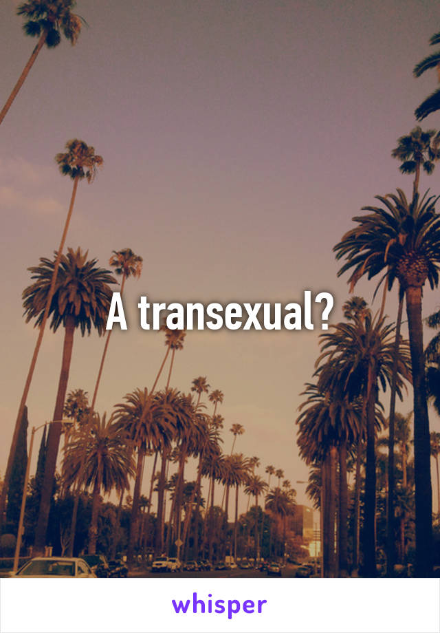 A transexual?