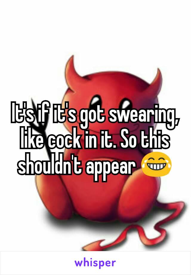 It's if it's got swearing, like cock in it. So this shouldn't appear 😂