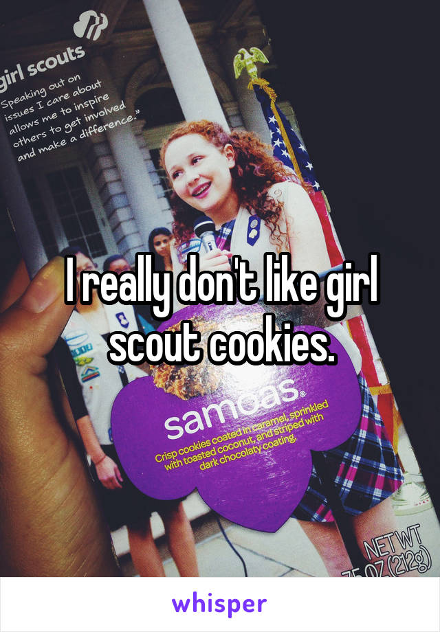 I really don't like girl scout cookies.