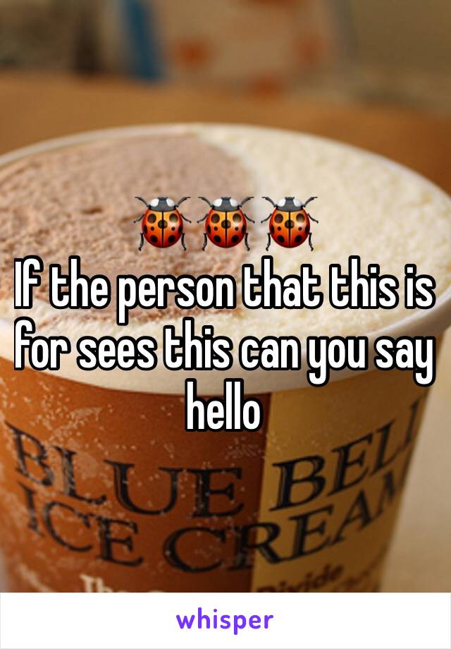 🐞🐞🐞
If the person that this is for sees this can you say hello 