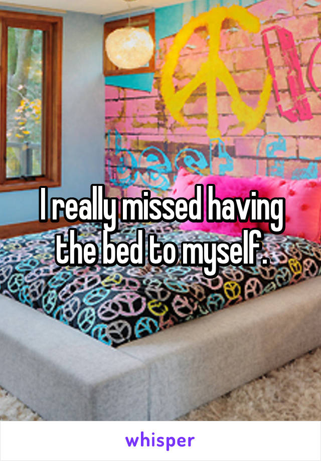 I really missed having the bed to myself.