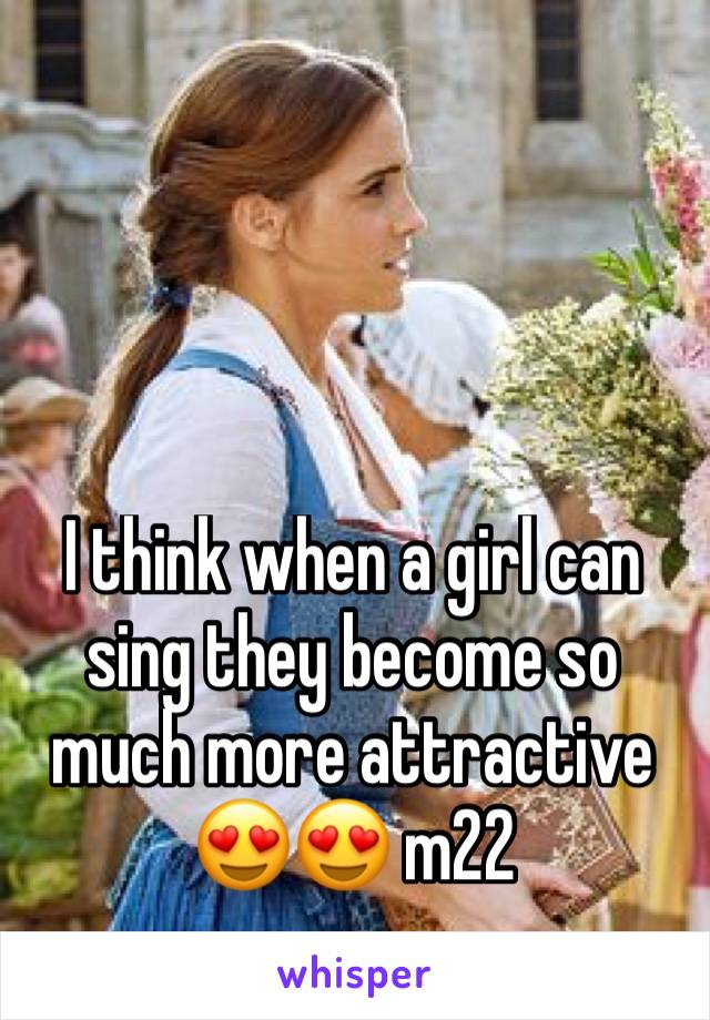 I think when a girl can sing they become so much more attractive 😍😍 m22