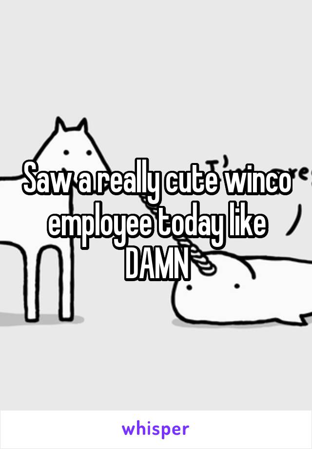 Saw a really cute winco employee today like DAMN