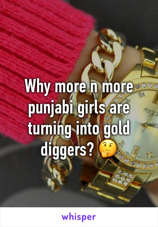 Why more n more punjabi girls are turning into gold diggers? 🤔