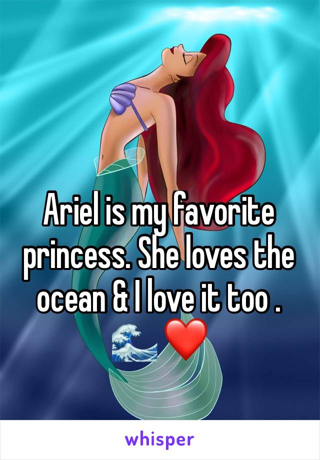 Ariel is my favorite princess. She loves the ocean & I love it too .
🌊 ❤️ 