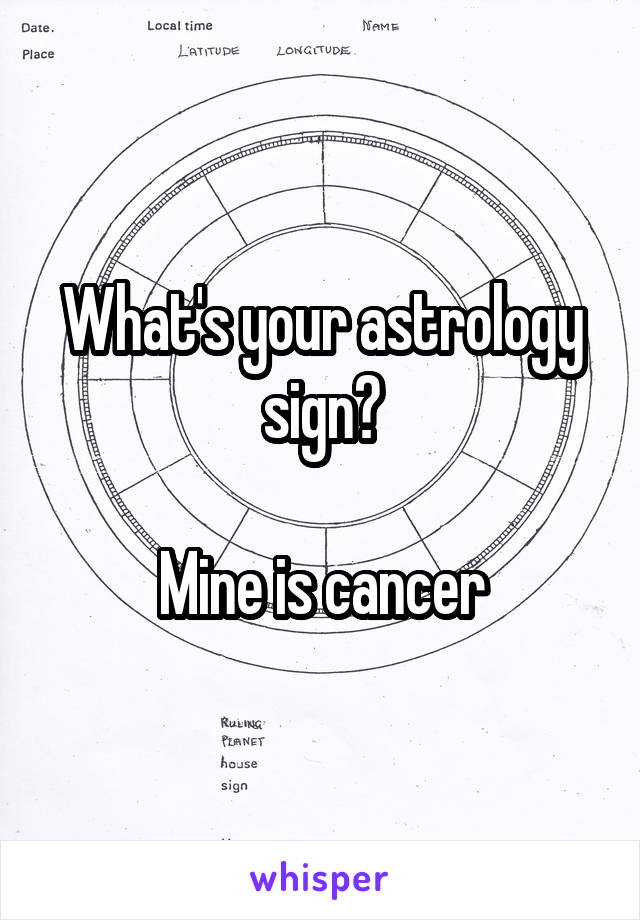 What's your astrology sign?

Mine is cancer