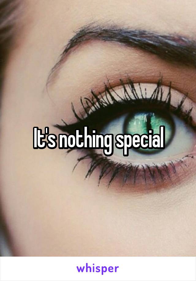 It's nothing special