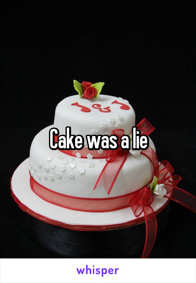 Cake was a lie