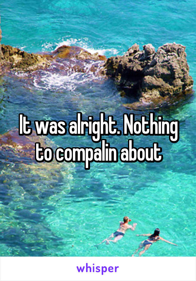 It was alright. Nothing to compalin about