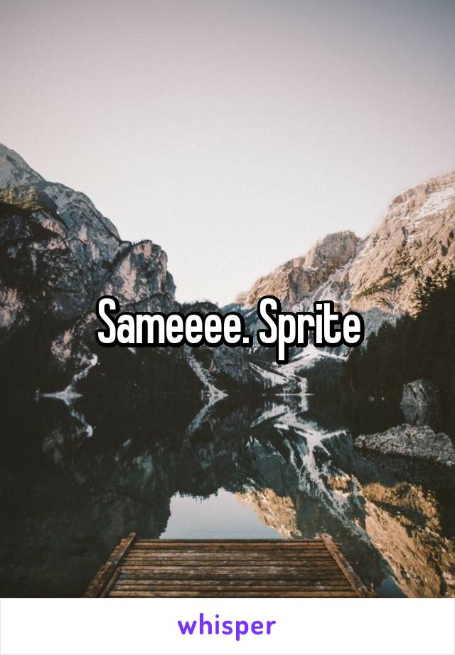 Sameeee. Sprite