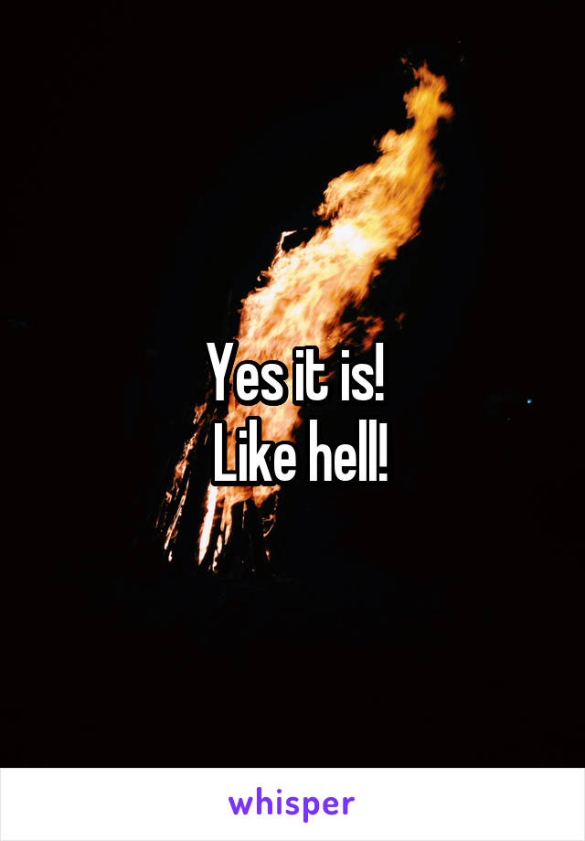 Yes it is!
 Like hell!