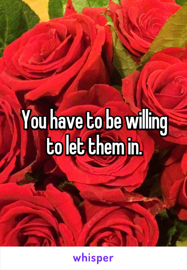 You have to be willing to let them in.