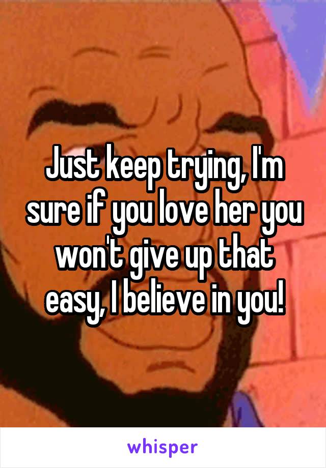 Just keep trying, I'm sure if you love her you won't give up that easy, I believe in you!