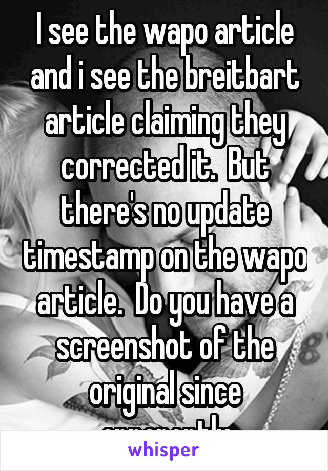 I see the wapo article and i see the breitbart article claiming they corrected it.  But there's no update timestamp on the wapo article.  Do you have a screenshot of the original since apparently