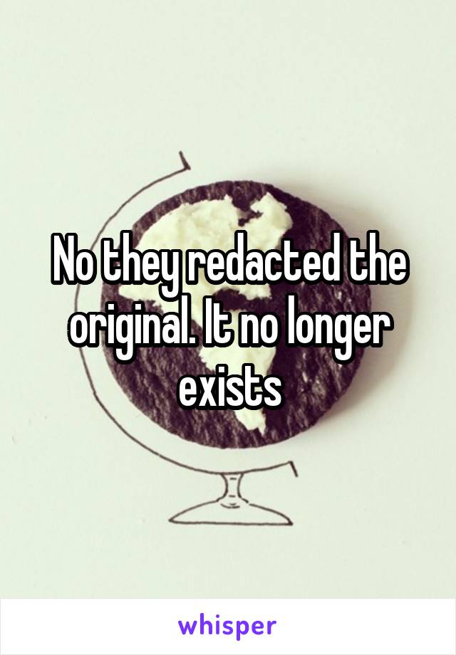 No they redacted the original. It no longer exists