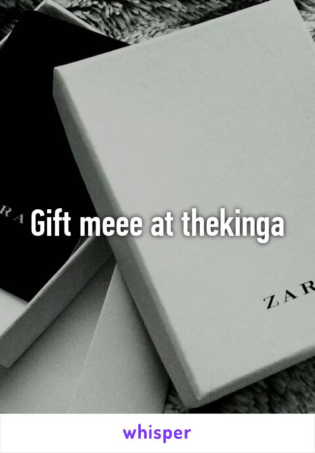 Gift meee at thekinga