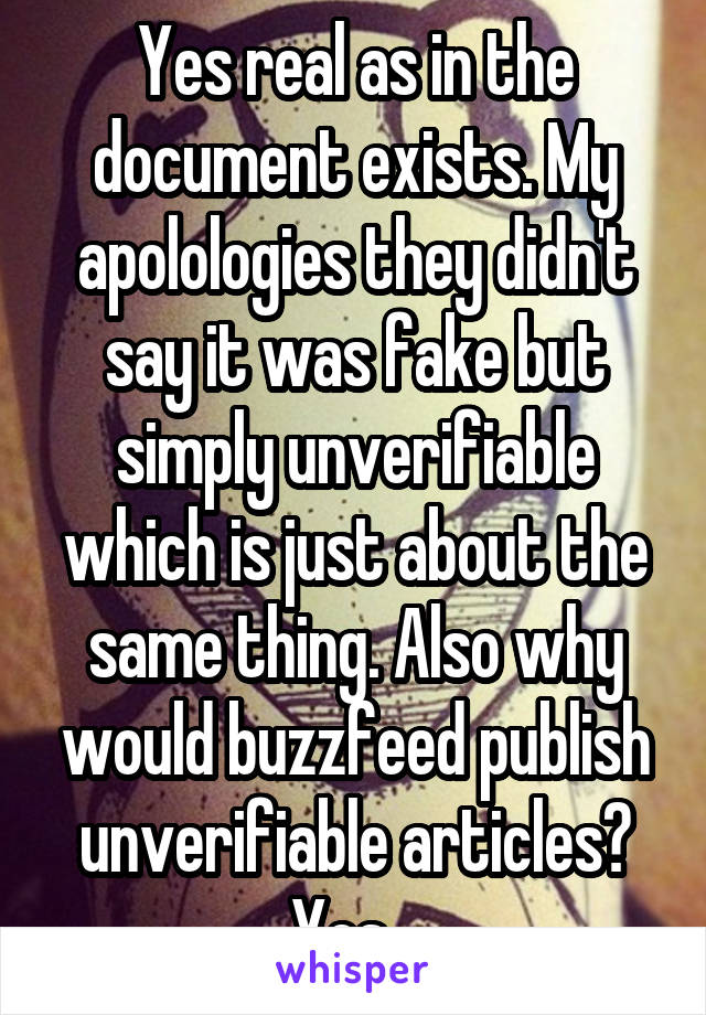 Yes real as in the document exists. My apolologies they didn't say it was fake but simply unverifiable which is just about the same thing. Also why would buzzfeed publish unverifiable articles? Yes...